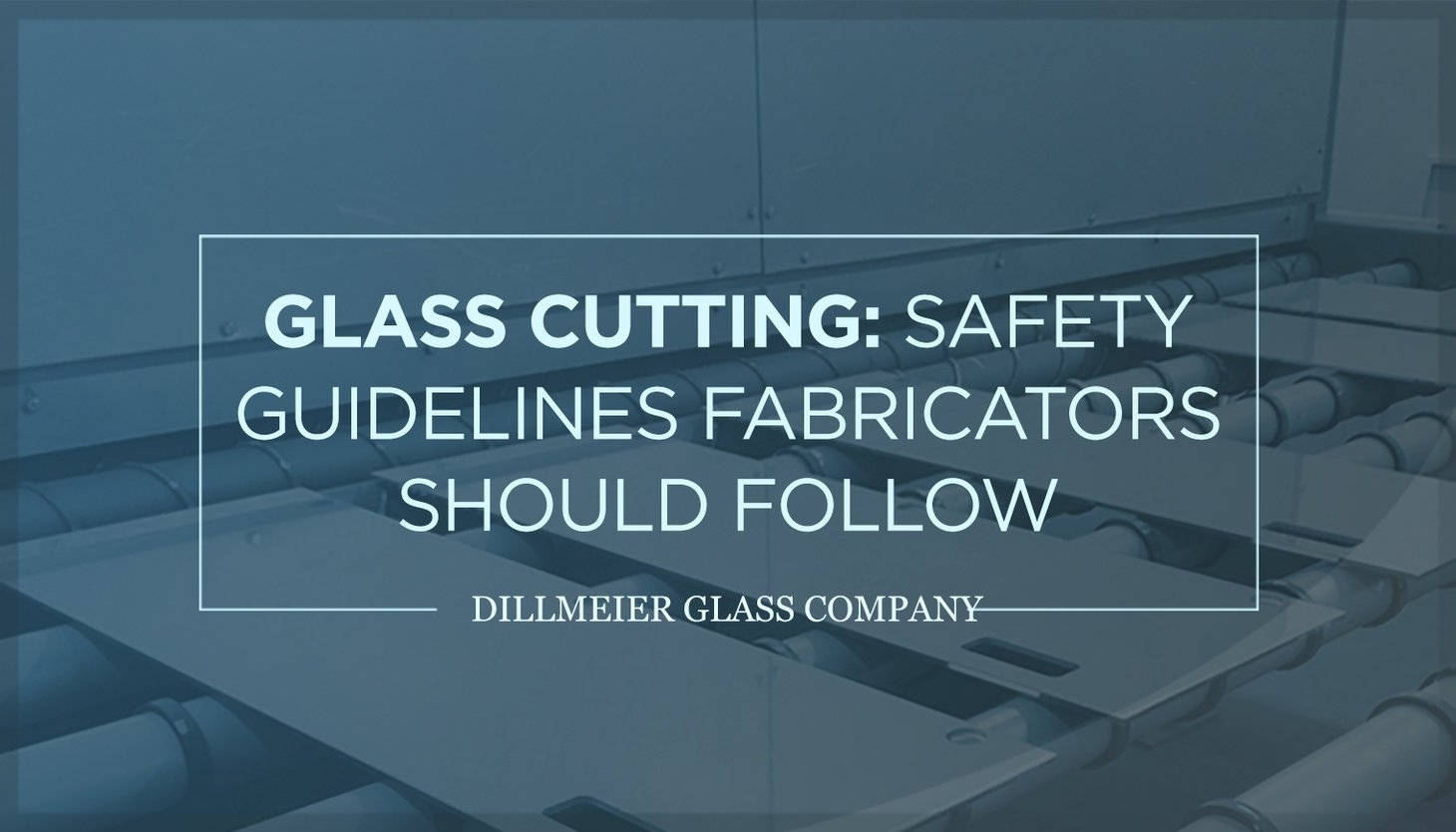Glass Cutting Safety Guidelines Fabricators Should Follow
